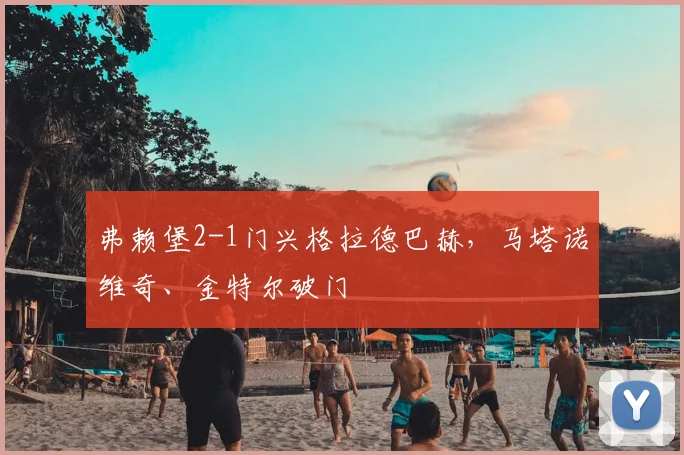 弗赖堡2-1门兴格拉德巴赫，马塔诺维奇、金特尔破门