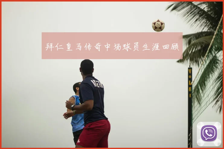 拜仁皇马传奇中场球员生涯回顾