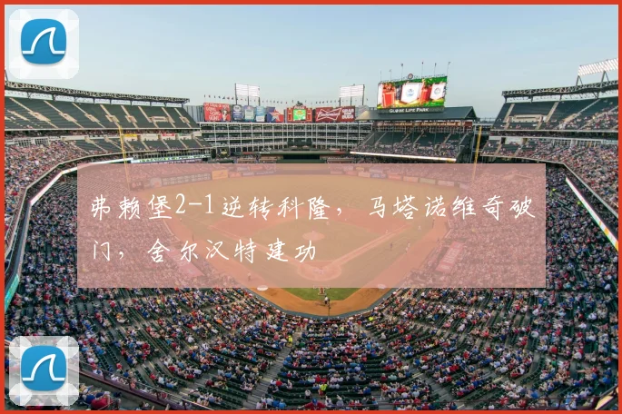 弗赖堡2-1逆转科隆，马塔诺维奇破门，舍尔汉特建功