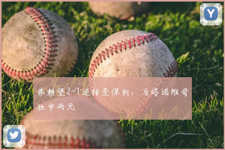 弗赖堡2-1逆转圣保利，马塔诺维奇独中两元