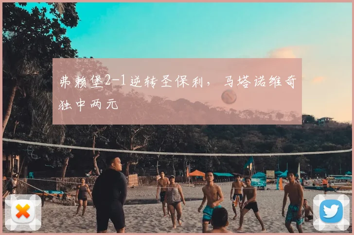 弗赖堡2-1逆转圣保利，马塔诺维奇独中两元